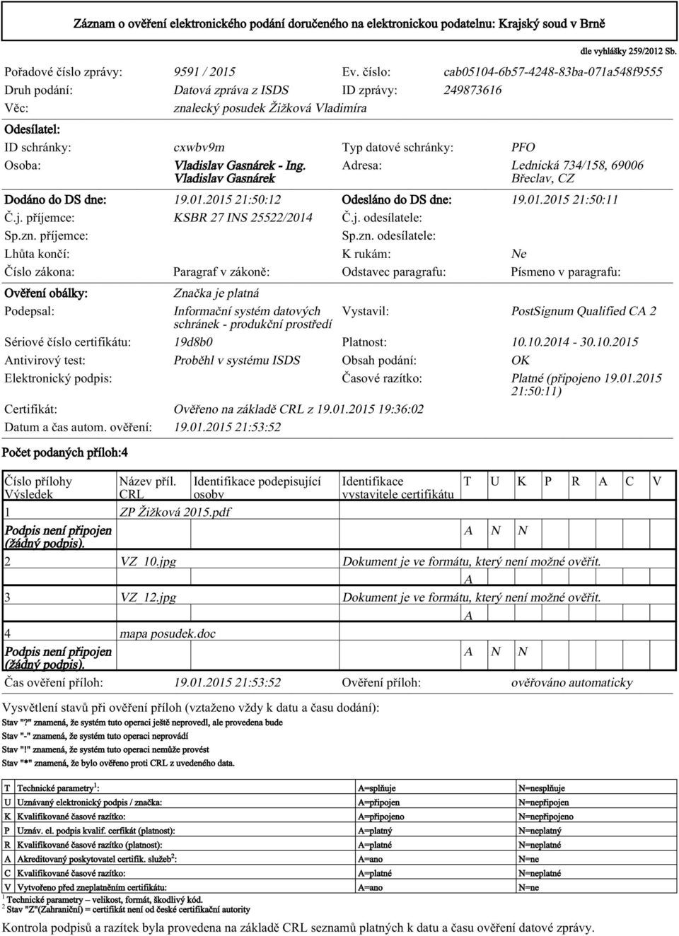 Osoba: Vladislav Gasnárek - Ing. Adresa: Lednická 734/158, 69006 Vladislav Gasnárek Břeclav, CZ Dodáno do DS dne: 19.01.2015 21:50:12 Odesláno do DS dne: 19.01.2015 21:50:11 Č.j.