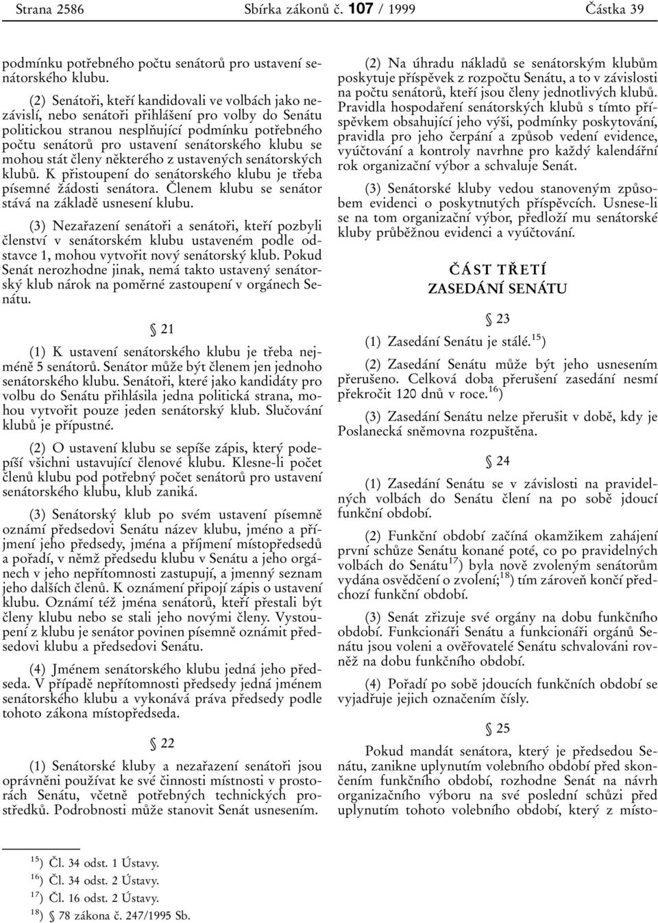 ustavenхв senaвtorskeвho klubu se mohou staвt cпleny neпktereвho z ustavenyвch senaвtorskyвch klubuк. K prпistoupenхв do senaвtorskeвho klubu je trпeba pхвsemneв zпaвdostisenaвtora.