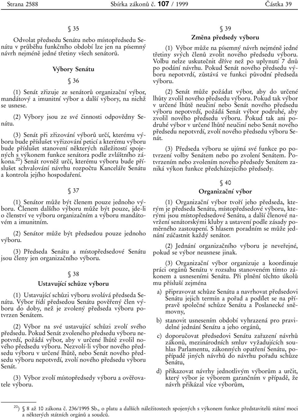 VyВbory SenaВtu 36 (1) SenaВt zrпizuje ze senaвtoruк organizacпnхв vyвbor, mandaвtovyв a imunitnхв vyвbor a dalsпхв vyвbory, na nichzп se usnese. (2) VyВbory jsou ze sveв cпinnosti odpoveпdny SenaВtu.