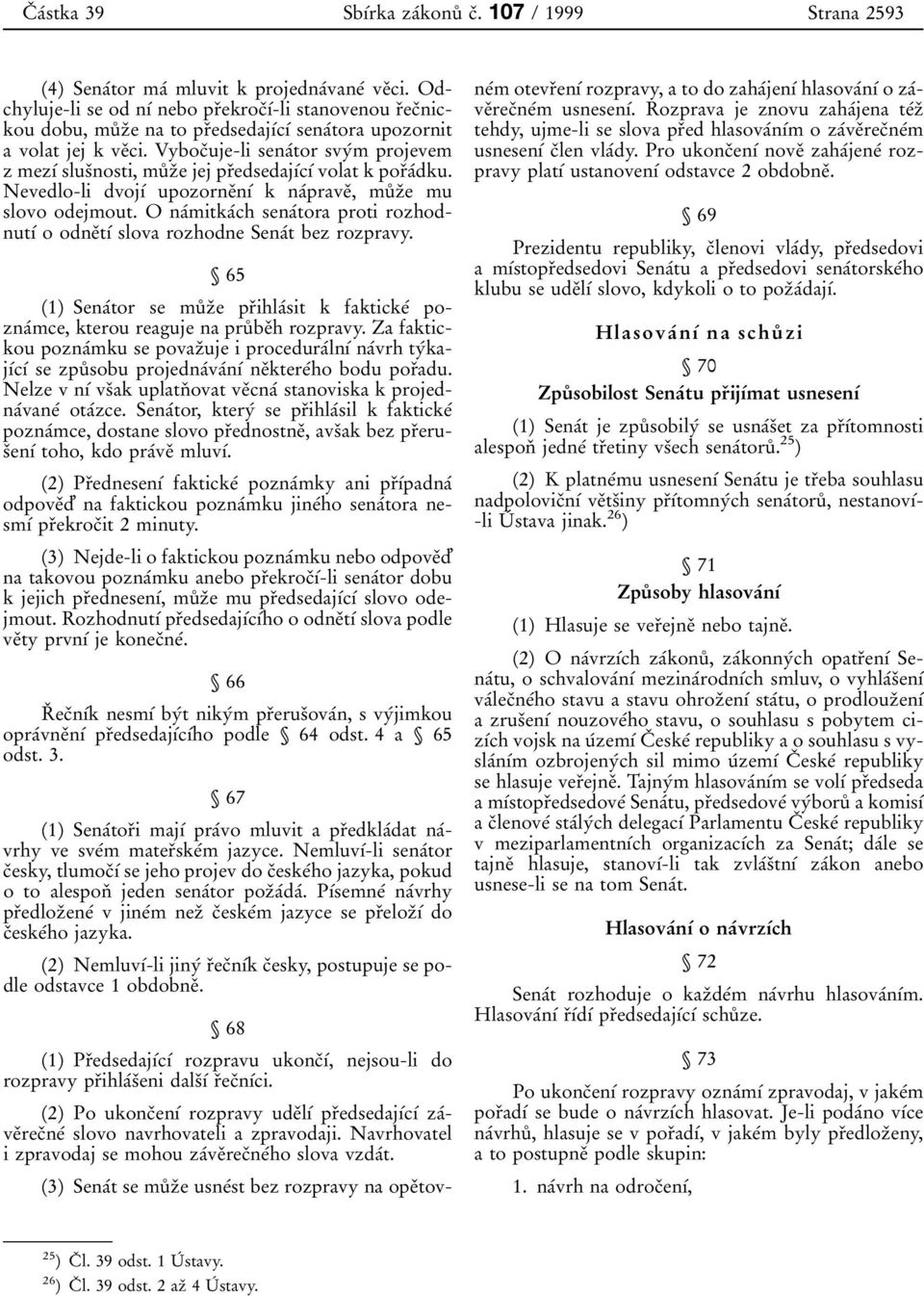 VybocПuje-lisenaВtor svyвm projevem z mezхв slusпnosti, muкzпe jej prпedsedajхвcхв volat k porпaвdku. Nevedlo-lidvojхВ upozorneпnхв k naвpraveп, muкzпe mu slovo odejmout.