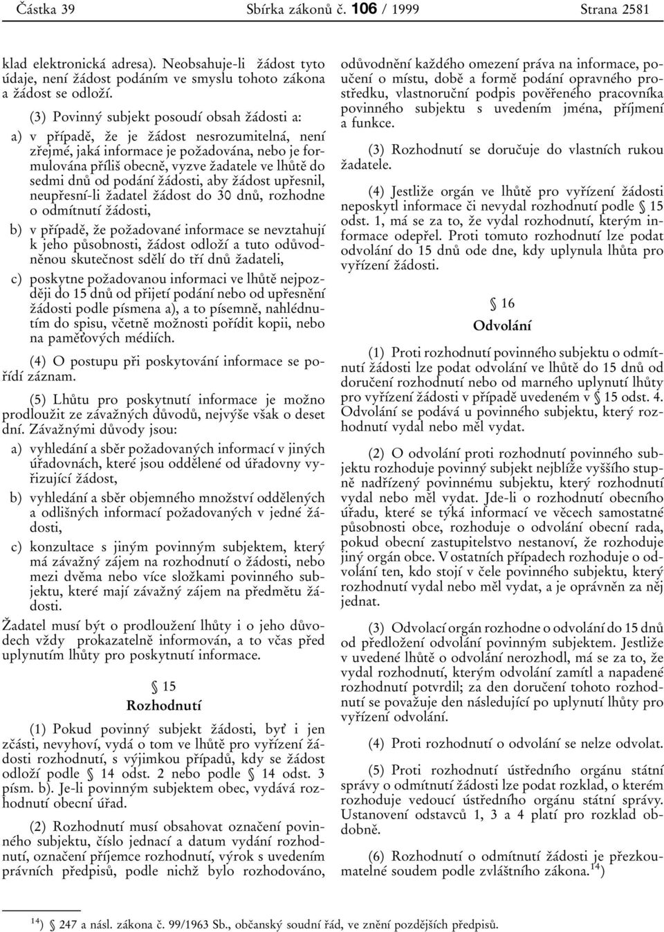 zпadatele ve lhuкteпdo sedmidnuк od podaвnхв zпaвdosti, aby zпaвdost uprпesnil, neuprпesnхв-lizпadatel zпaвdost do 30 dnuк, rozhodne o odmхвtnutхв zпaвdosti, b) v prпхвpadeп, zпe pozпadovaneв