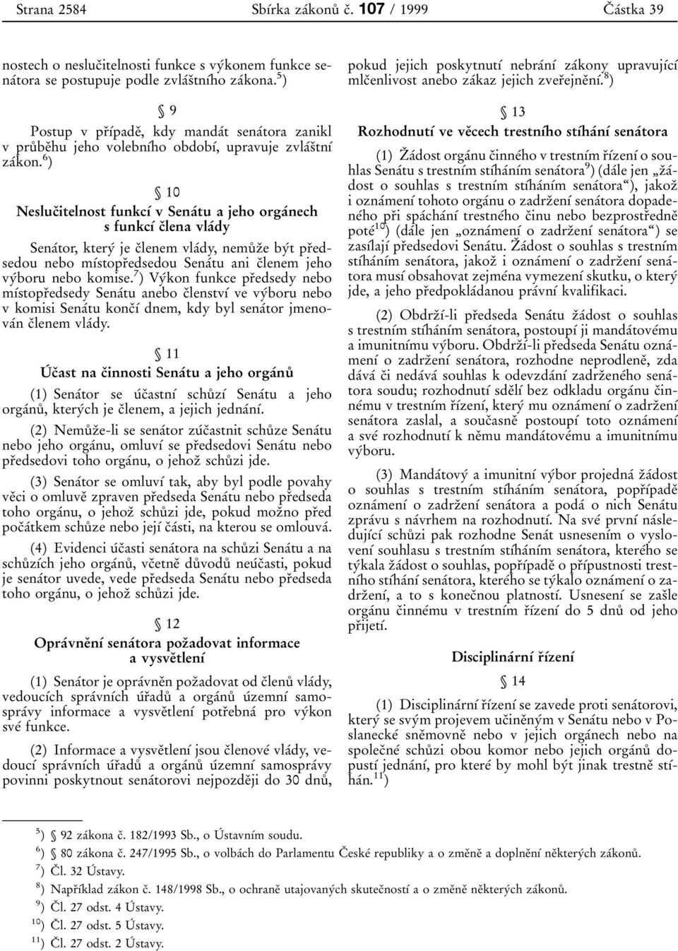 6 ) 10 NeslucПitelnost funkcхв v SenaВtu a jeho orgaвnech s funkcхв cпlena vlaвdy SenaВtor, kteryв jecпlenem vlaвdy, nemuкzпe byвt prпedsedou nebo mхвstoprпedsedou SenaВtu anicпlenem jeho vyвboru