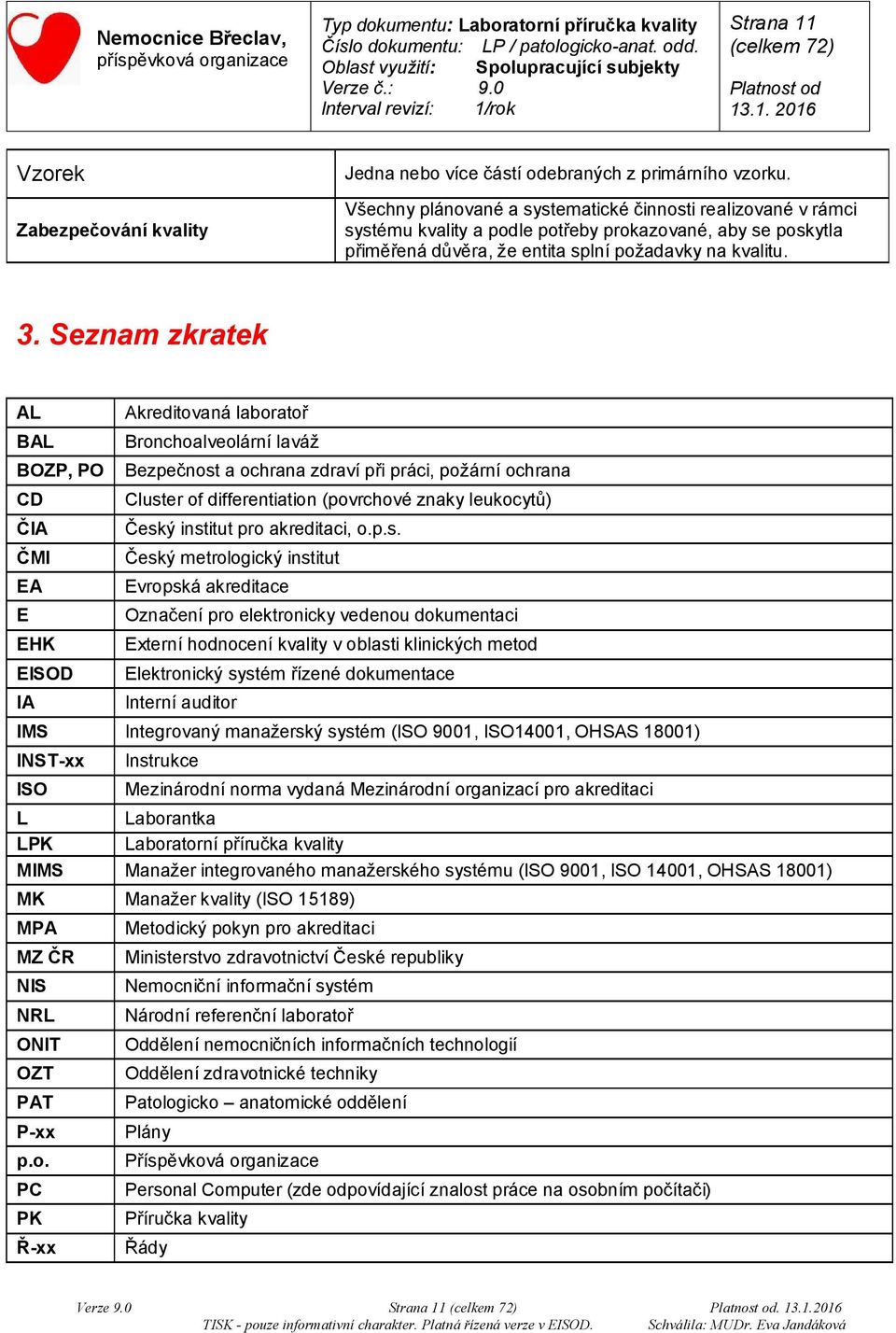 Seznam zkratek AL Akreditovaná laboratoř BAL Bronchoalveolární laváž BOZP, PO Bezpečnost a ochrana zdraví při práci, požární ochrana CD Cluster of differentiation (povrchové znaky leukocytů) ČIA