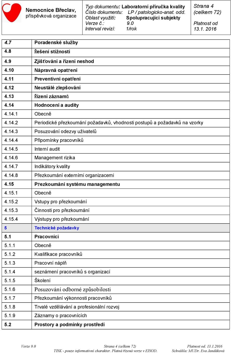 14.6 Management rizika 4.14.7 Indikátory kvality 4.14.8 Přezkoumání externími organizacemi 4.15 Přezkoumání systému managementu 4.15.1 Obecně 4.15.2 Vstupy pro přezkoumání 4.15.3 Činnosti pro přezkoumání 4.