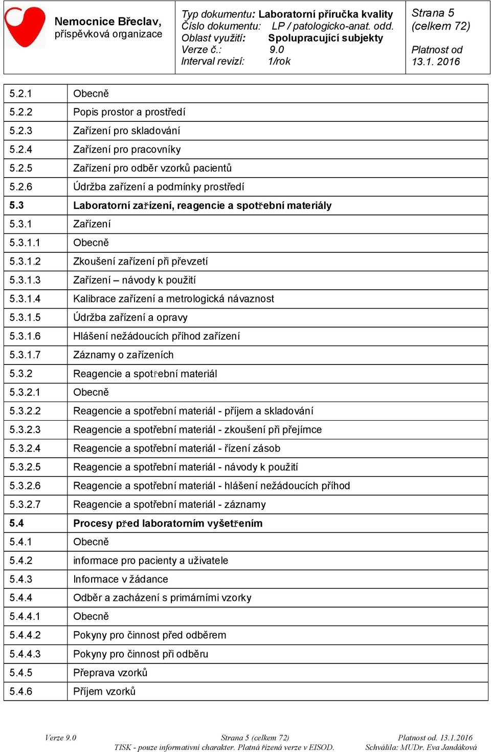 3.1.5 Údržba zařízení a opravy 5.3.1.6 Hlášení nežádoucích příhod zařízení 5.3.1.7 Záznamy o zařízeních 5.3.2 Reagencie a spotřební materiál 5.3.2.1 Obecně 5.3.2.2 Reagencie a spotřební materiál - příjem a skladování 5.