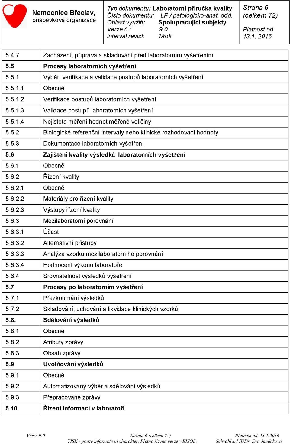 5.3 Dokumentace laboratorních vyšetření 5.6 Zajištění kvality výsledků laboratorních vyšetření 5.6.1 Obecně 5.6.2 Řízení kvality 5.6.2.1 Obecně 5.6.2.2 Materiály pro řízení kvality 5.6.2.3 Výstupy řízení kvality 5.