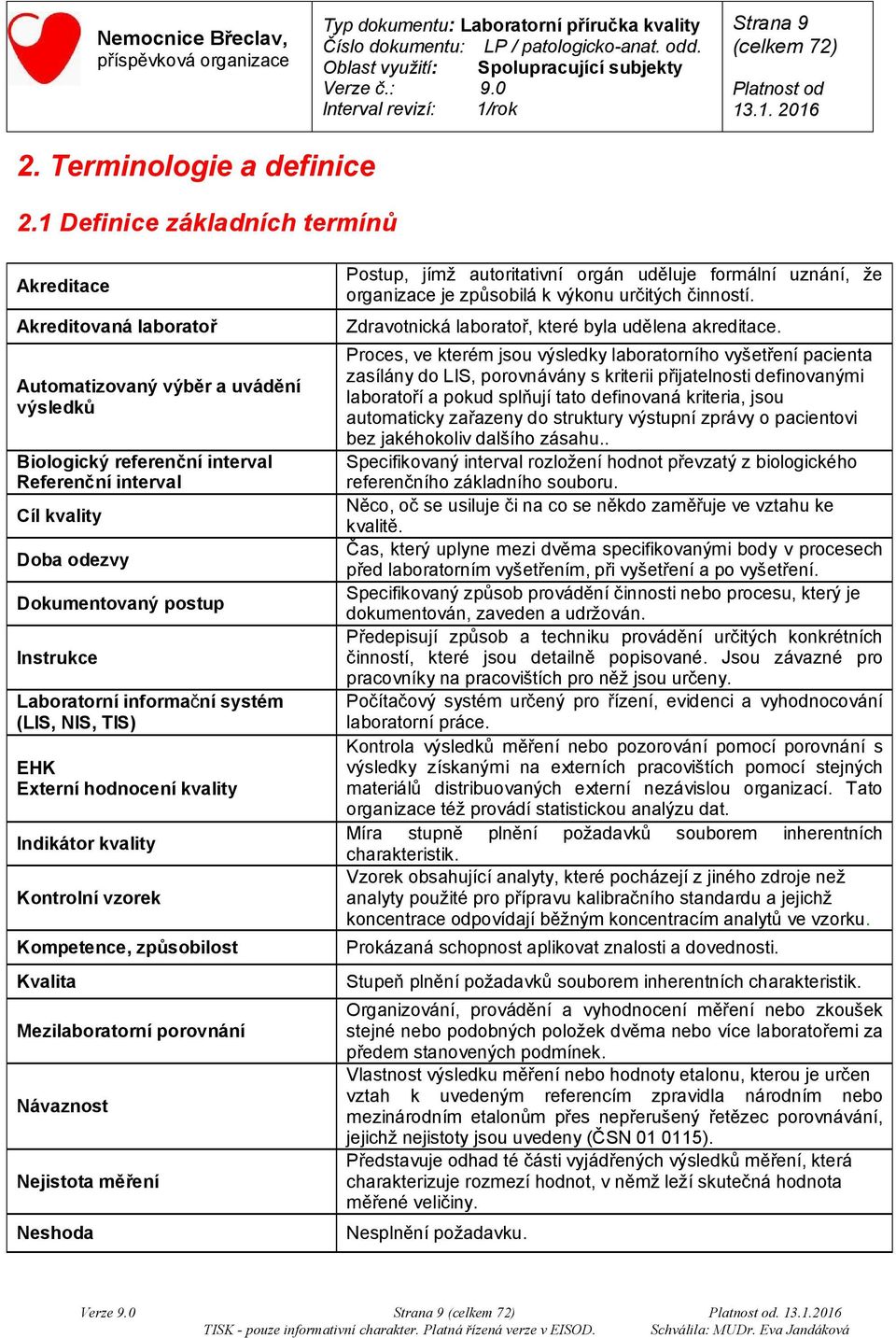 Instrukce Laboratorní informační systém (LIS, NIS, TIS) EHK Externí hodnocení kvality Indikátor kvality Kontrolní vzorek Kompetence, způsobilost Kvalita Mezilaboratorní porovnání Návaznost Nejistota