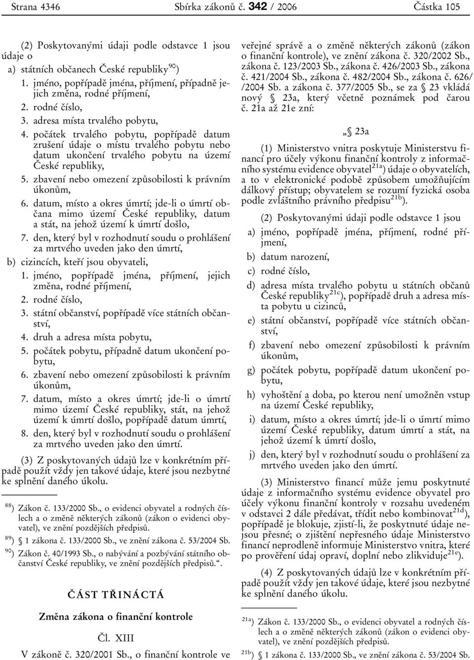 datum, m آsto a okres uآmrt آ; jde-li o uآmrt آ obcدana mimo uآzem آ datum astaآt, na jehozد uآzem آ k uآmrt آ dosدlo, 7. den, kteryآ byl v rozhodnut آ soudu o prohlaآsدen آ 1.