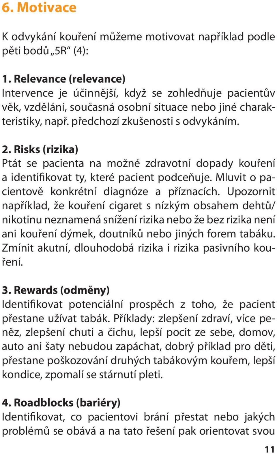 Risks (rizika) Ptát se pacienta na možné zdravotní dopady kouření a identifikovat ty, které pacient podceňuje. Mluvit o pacientově konkrétní diagnóze a příznacích.