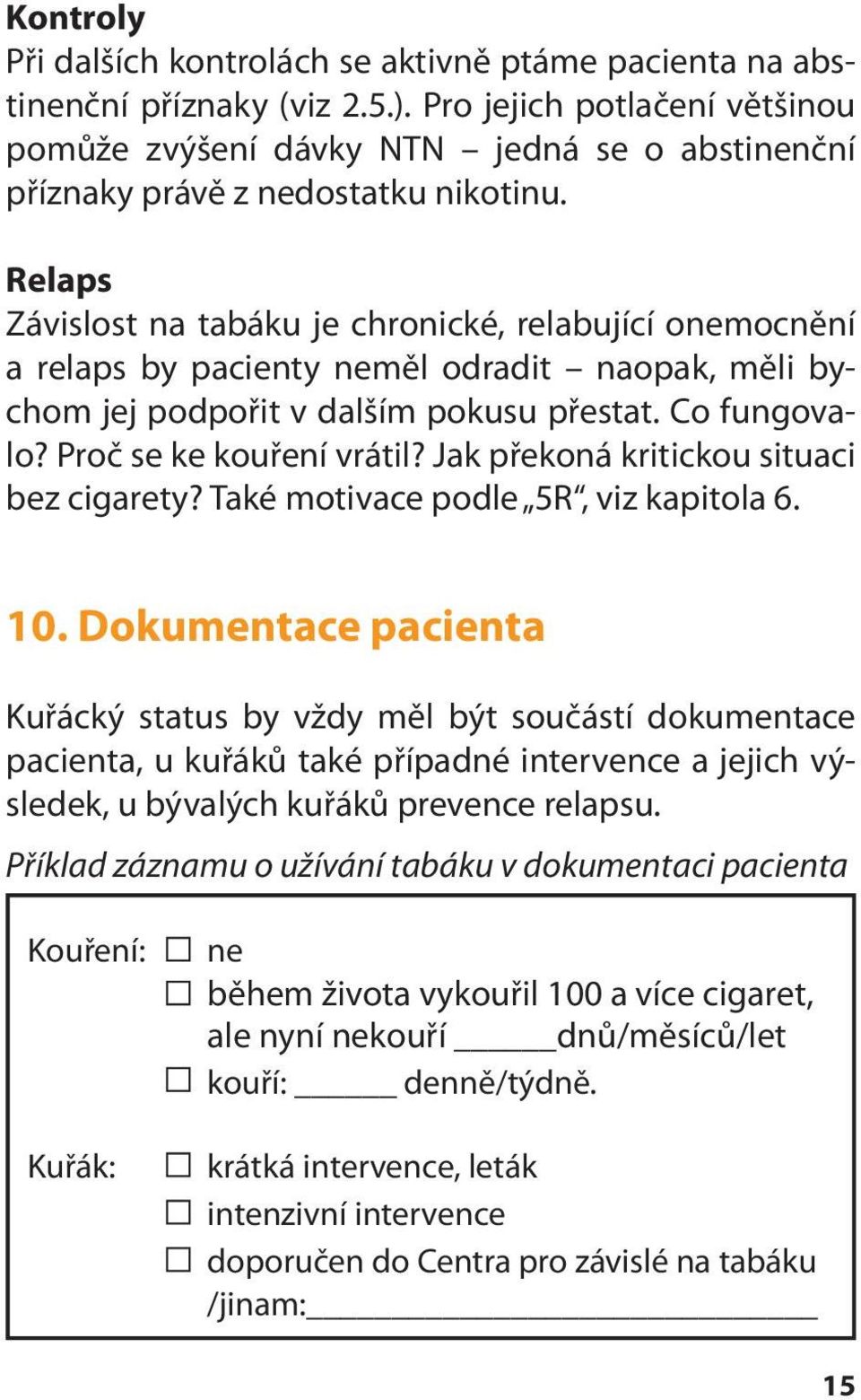 Relaps Závislost na tabáku je chronické, relabující onemocnění a relaps by pacienty neměl odradit naopak, měli bychom jej podpořit v dalším pokusu přestat. Co fungovalo? Proč se ke kouření vrátil?