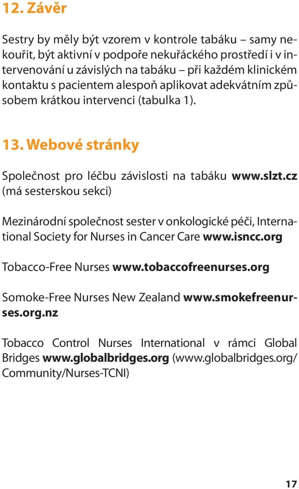cz (má sesterskou sekci) Mezinárodní společnost sester v onkologické péči, International Society for Nurses in Cancer Care www.isncc.org Tobacco-Free Nurses www.