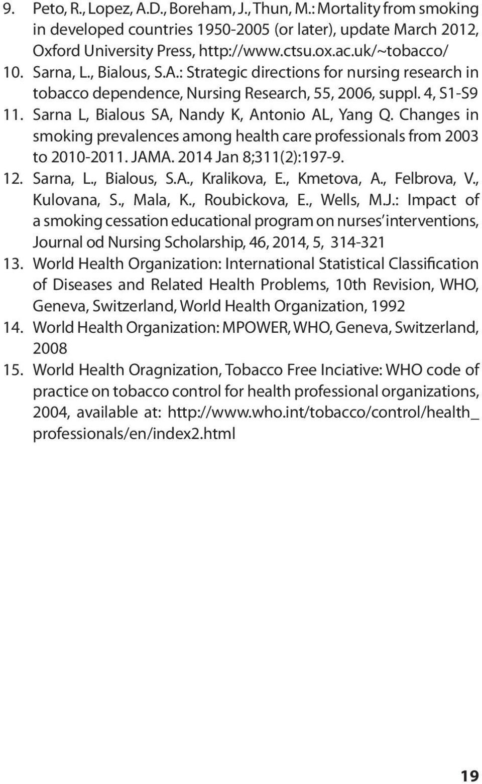 Changes in smoking prevalences among health care professionals from 2003 to 2010-2011. JAMA. 2014 Jan 8;311(2):197-9. 12. Sarna, L., Bialous, S.A., Kralikova, E., Kmetova, A., Felbrova, V.