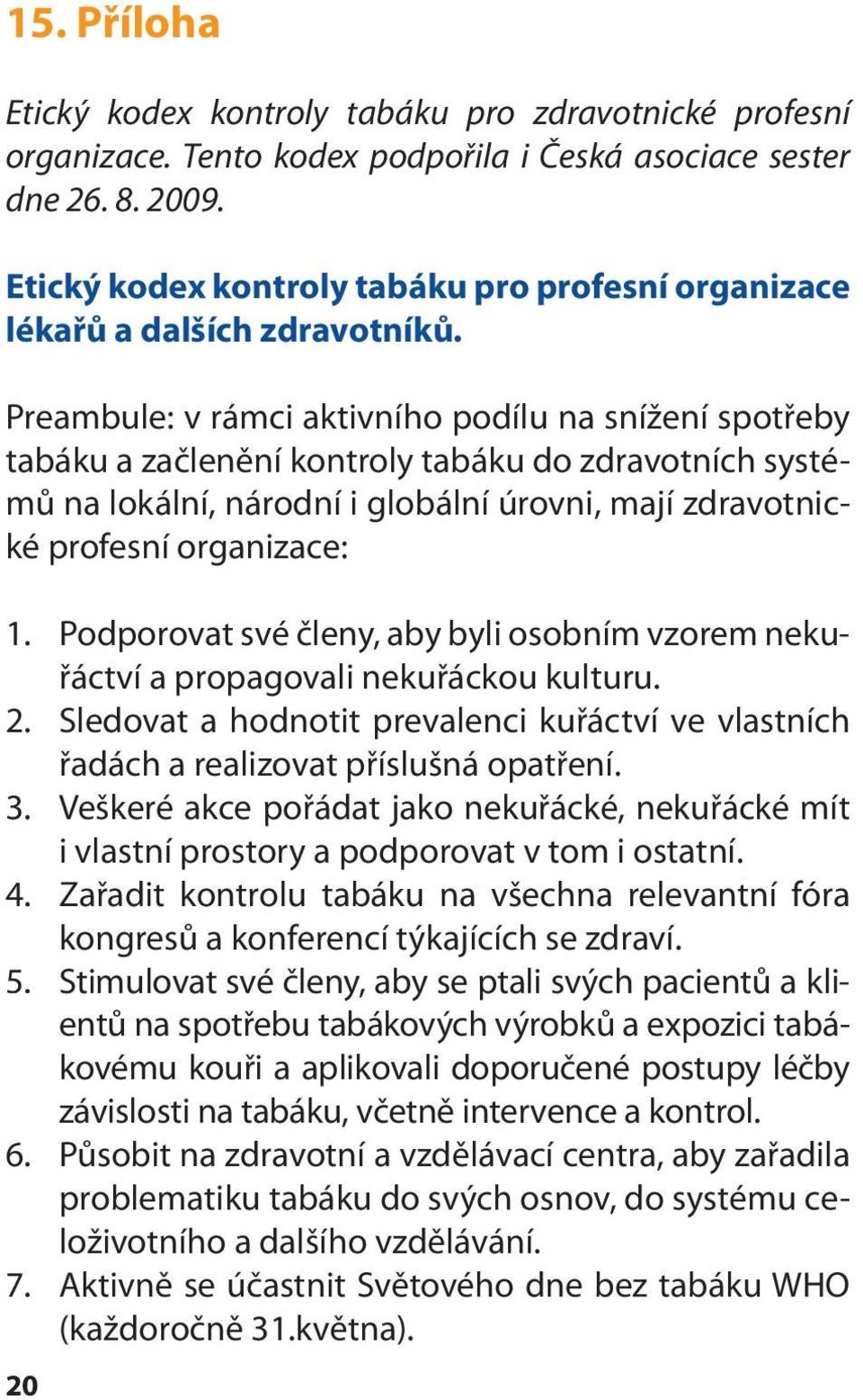 Preambule: v rámci aktivního podílu na snížení spotřeby tabáku a začlenění kontroly tabáku do zdravotních systémů na lokální, národní i globální úrovni, mají zdravotnické profesní organizace: 1.