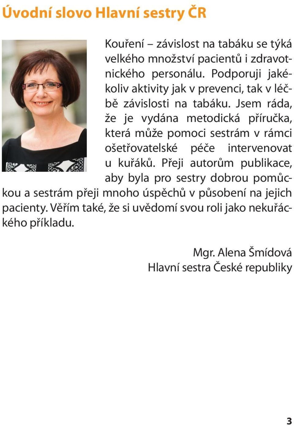 Jsem ráda, že je vydána metodická příručka, která může pomoci ses trám v rámci ošetřovatelské péče intervenovat u kuřáků.