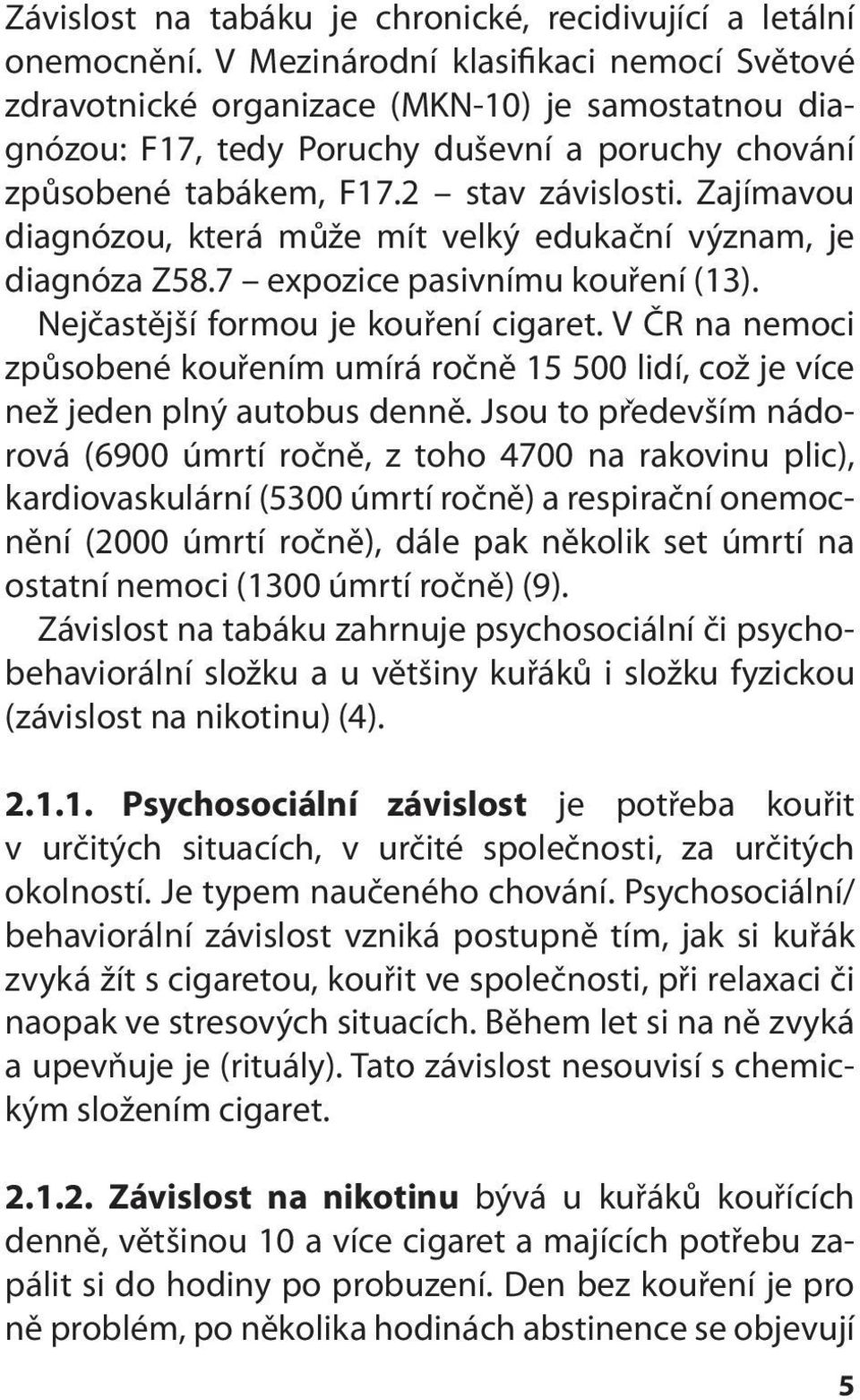 Zajímavou diagnózou, která může mít velký edukační význam, je diagnóza Z58.7 expozice pasivnímu kouření (13). Nejčastější formou je kouření cigaret.