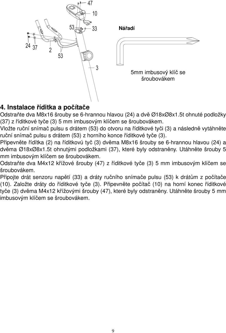 Vložte ruční snímač pulsu s drátem (53) do otvoru na říditkové tyči (3) a následně vytáhněte ruční snímač pulsu s drátem (53) z horního konce říditkové tyče (3).