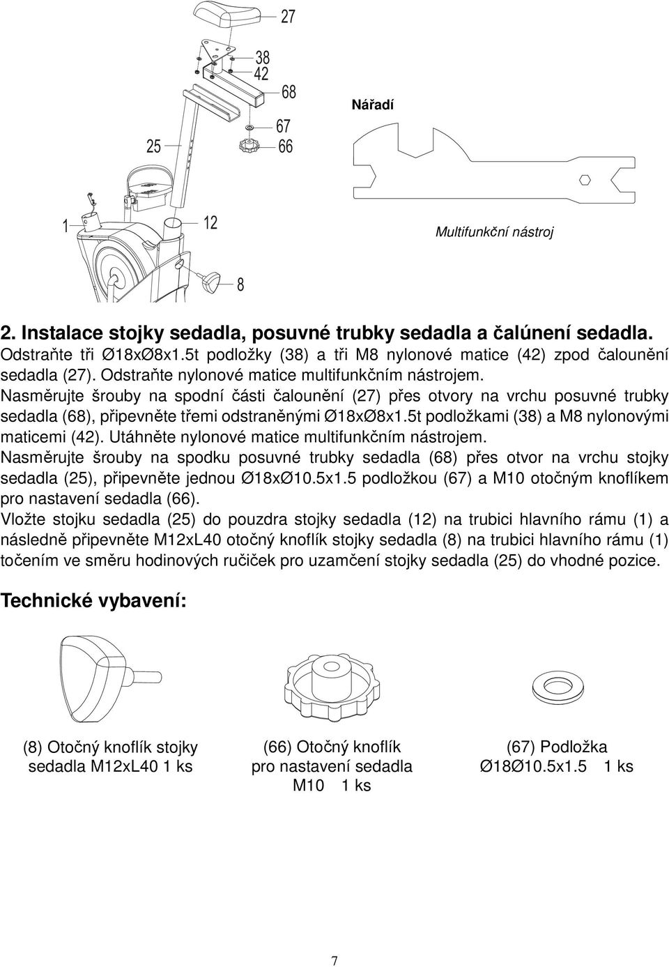 Nasměrujte šrouby na spodní části čalounění (2) přes otvory na vrchu posuvné trubky sedadla (68), připevněte třemi odstraněnými Ø8xØ8x.5t podložkami (38) a M8 nylonovými maticemi (42).