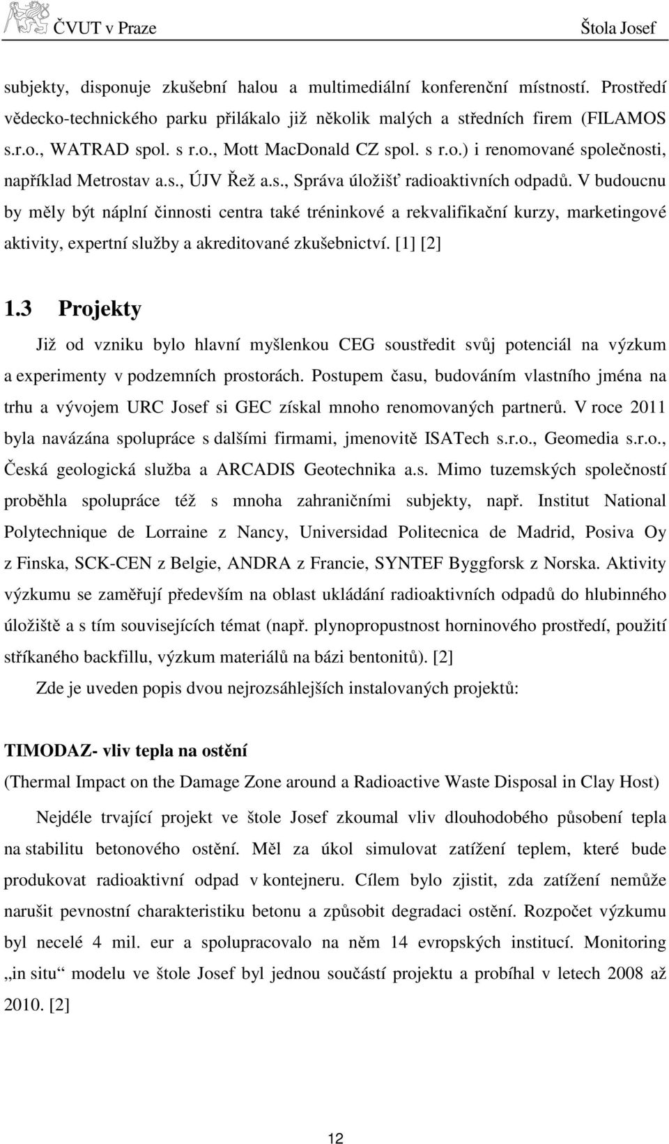 V budoucnu by měly být náplní činnosti centra také tréninkové a rekvalifikační kurzy, marketingové aktivity, expertní služby a akreditované zkušebnictví. [1] [2] 1.