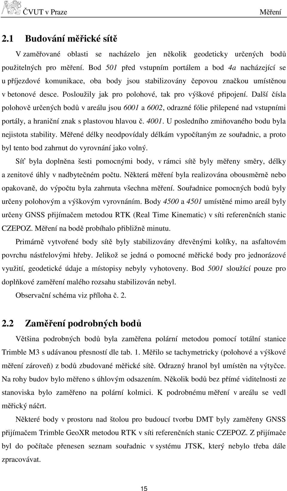 Posloužily jak pro polohové, tak pro výškové připojení.