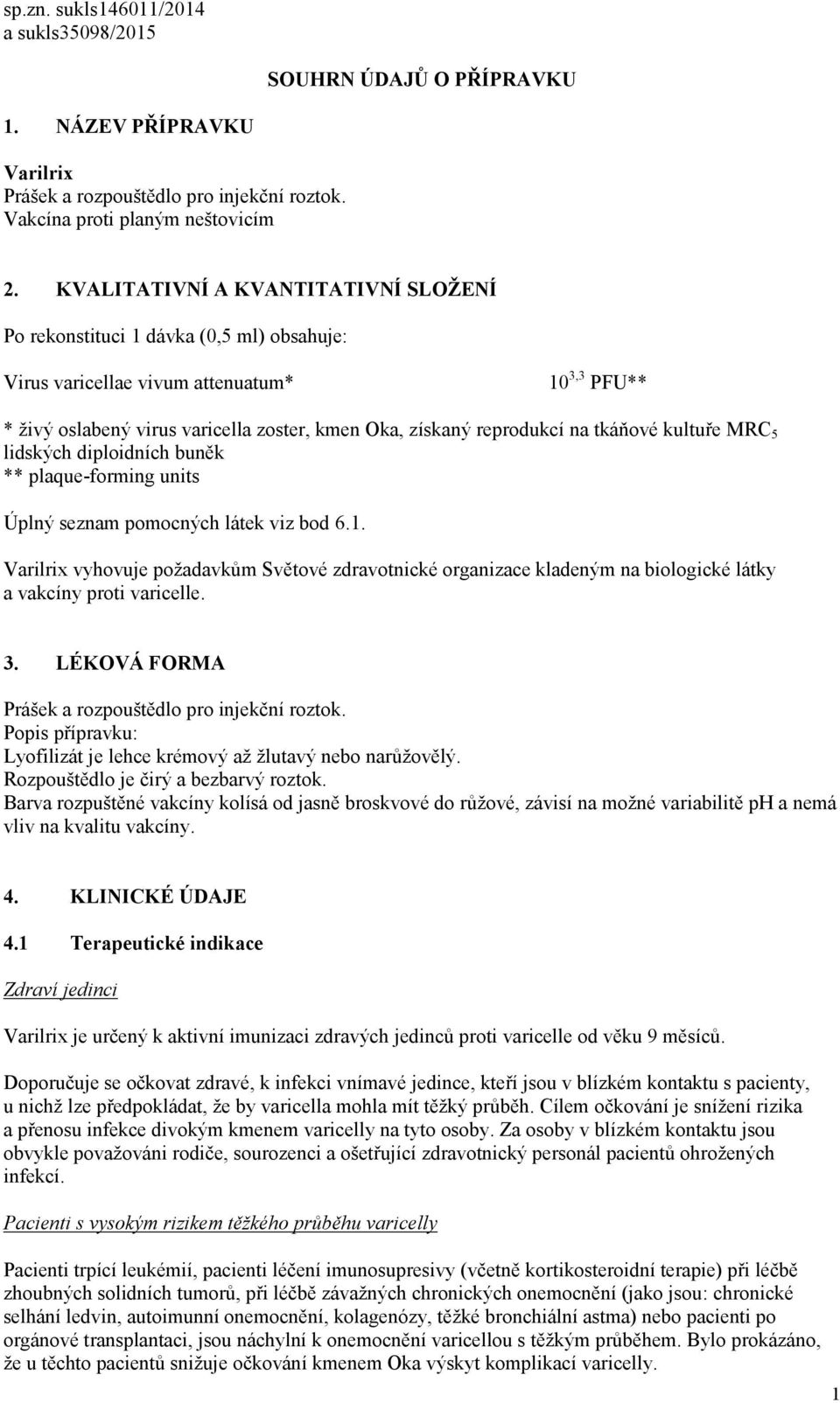 tkáňové kultuře MRC 5 lidských diploidních buněk ** plaque-forming units Úplný seznam pomocných látek viz bod 6.1.