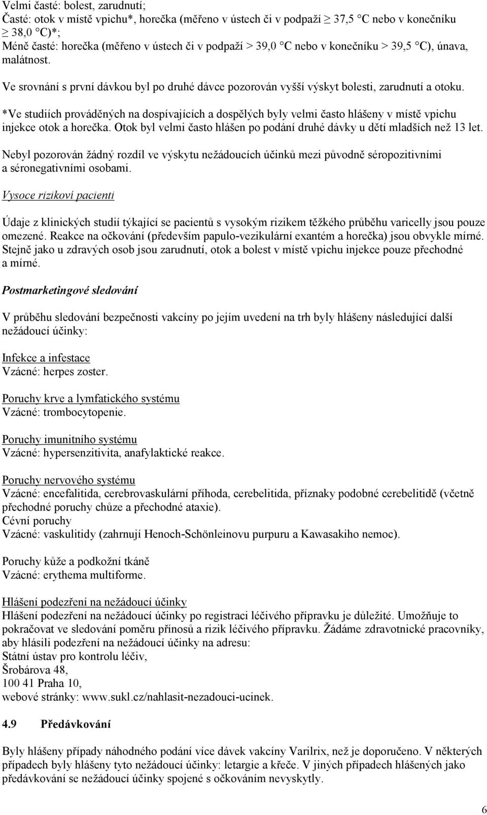 *Ve studiích prováděných na dospívajících a dospělých byly velmi často hlášeny v místě vpichu injekce otok a horečka. Otok byl velmi často hlášen po podání druhé dávky u dětí mladších než 13 let.
