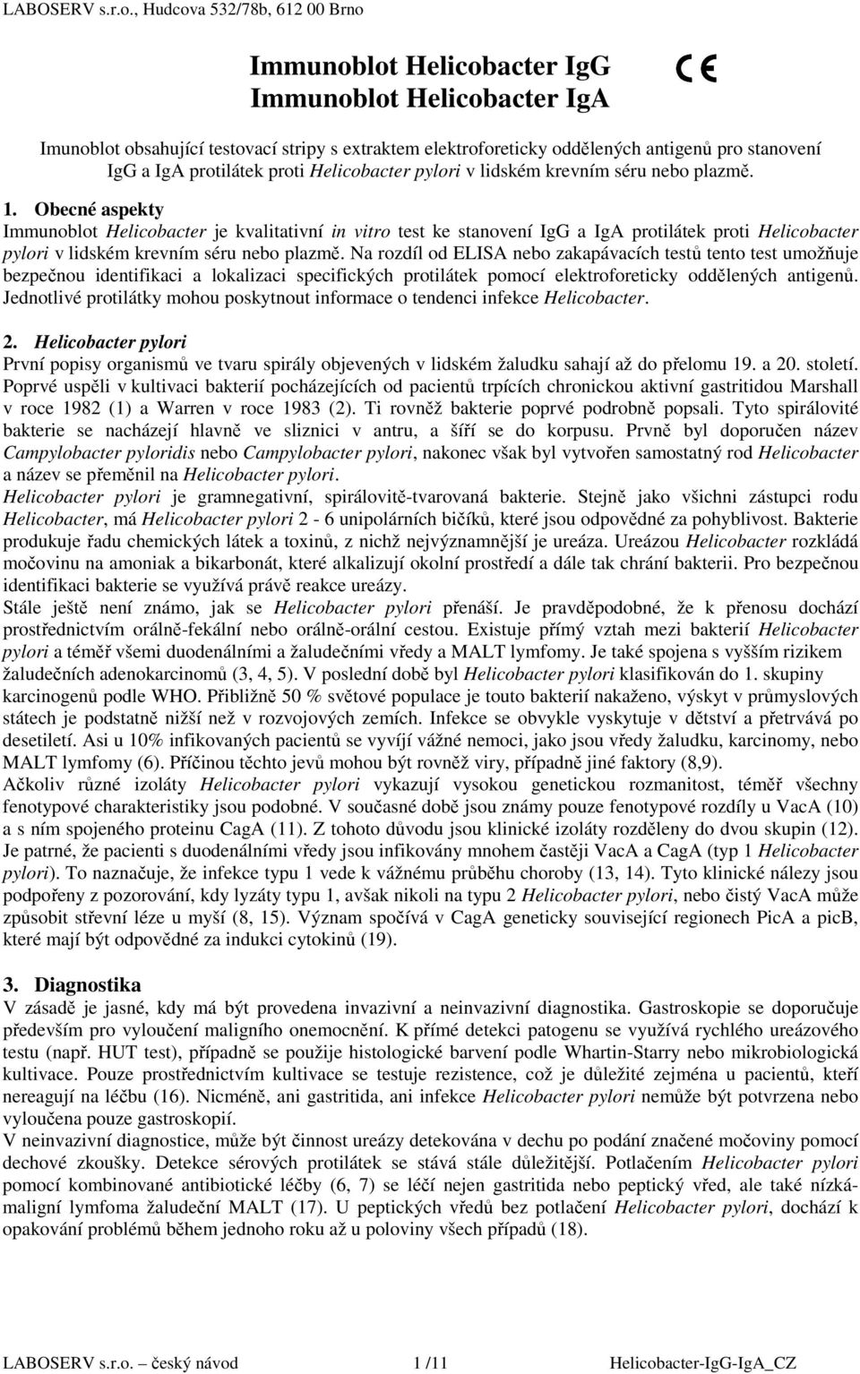 Obecné aspekty Immunoblot Helicobacter je kvalitativní in vitro test ke stanovení IgG a IgA protilátek proti Helicobacter pylori v lidském krevním séru nebo plazmě.