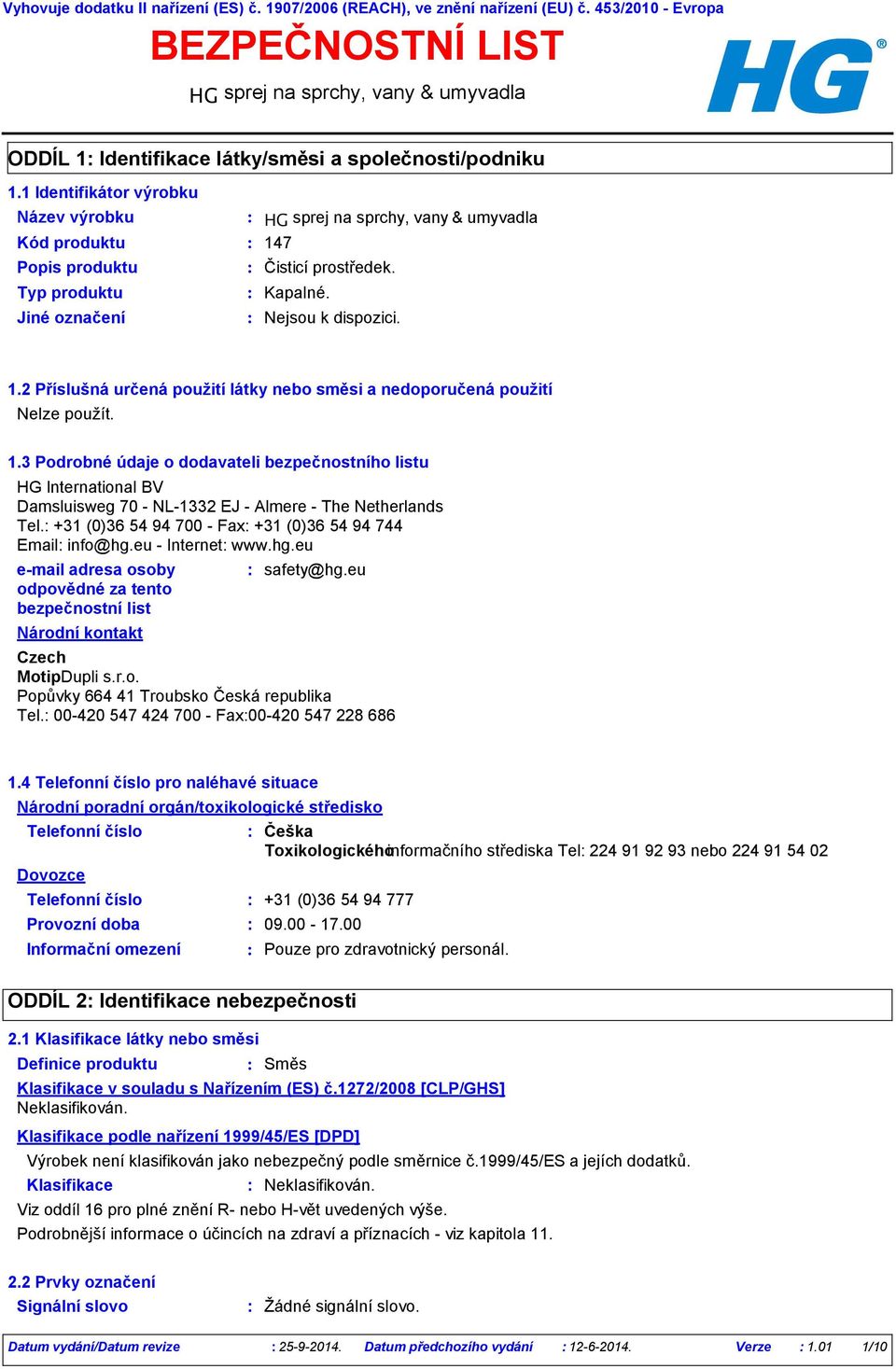 3 Podrobné údaje o dodavateli bezpečnostního listu HG International BV Damsluisweg 70 NL1332 EJ Almere The Netherlands Tel. +31 (0)36 54 94 700 Fax +31 (0)36 54 94 744 Email info@hg.eu Internet www.