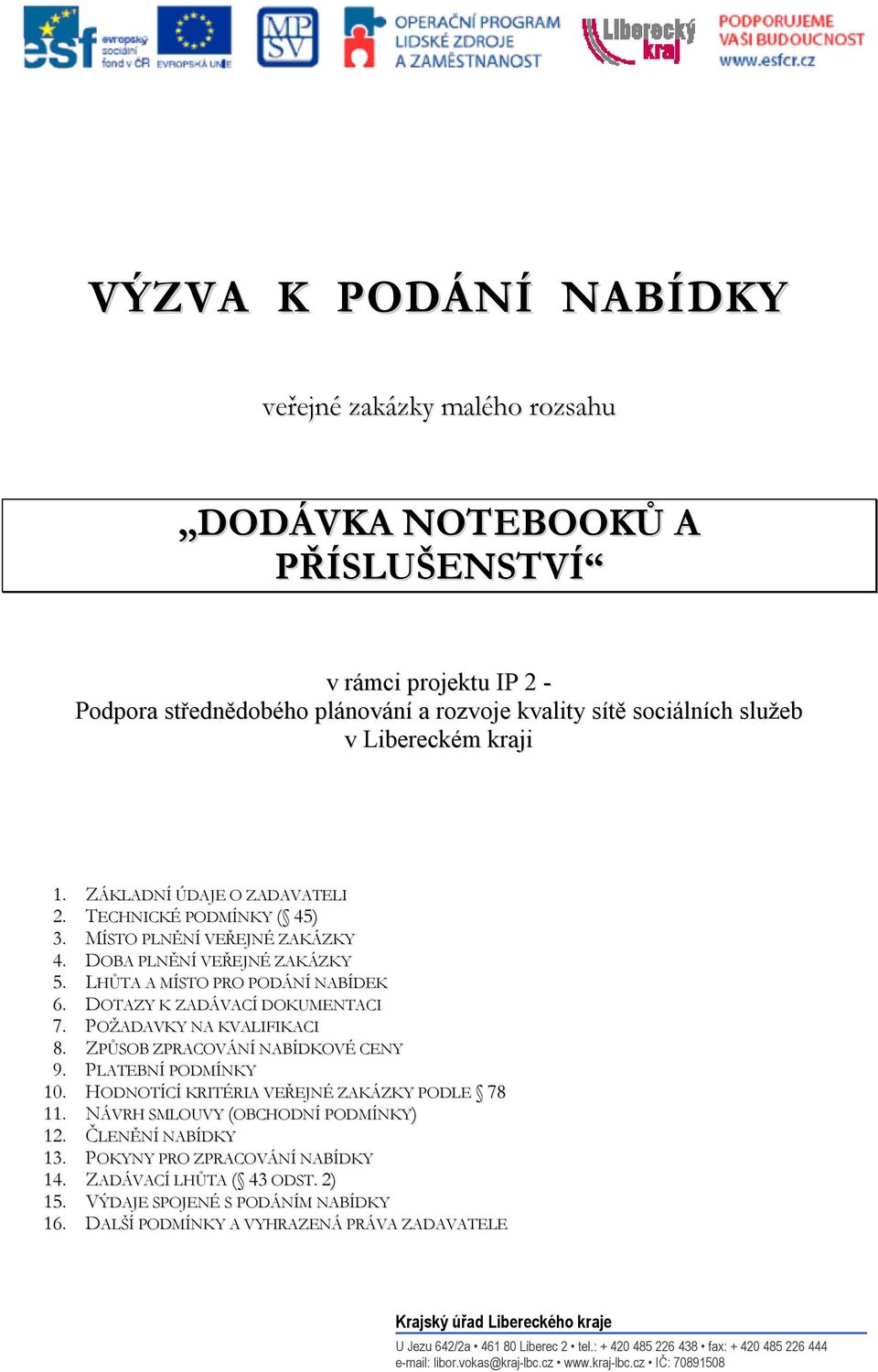 ZÁKLADNÍ ÚDAJE O ZADAVATELI TECHNICKÉ PODMÍNKY ( 45) MÍSTO PLNĚNÍ VEŘEJNÉ ZAKÁZKY DOBA PLNĚNÍ VEŘEJNÉ ZAKÁZKY LHŮTA A MÍSTO PRO PODÁNÍ NABÍDEK DOTAZY K ZADÁVACÍ DOKUMENTACI