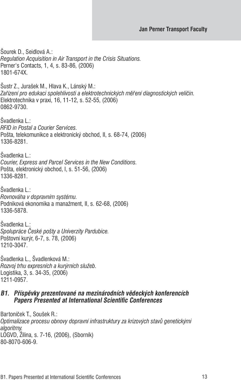 : RFID in Postal a Courier Services. Pošta, telekomunikce a elektronický obchod, II, s. 68-74, (2006) 1336-8281. Švadlenka L.: Courier, Express and Parcel Services in the New Conditions.