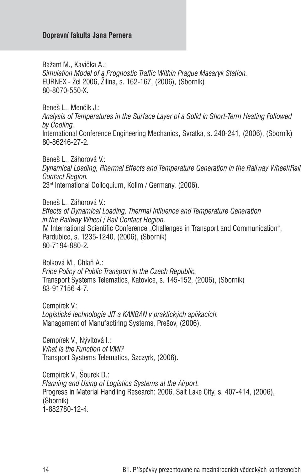 240-241, (2006), (Sborník) 80-86246-27-2. Beneš L., Záhorová V.: Dynamical Loading, Rhermal Effects and Temperature Generation in the Railway Wheel/Rail Contact Region.