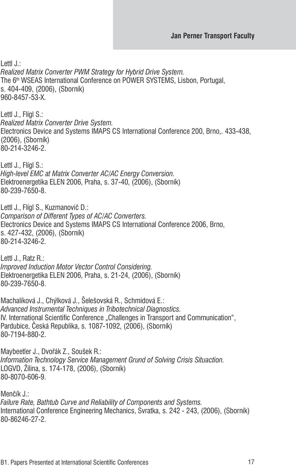433-438, (2006), (Sborník) 80-214-3246-2. Lettl J., Flígl S.: High-level EMC at Matrix Converter AC/AC Energy Conversion. Elektroenergetika ELEN 2006, Praha, s. 37-40, (2006), (Sborník) 80-239-7650-8.