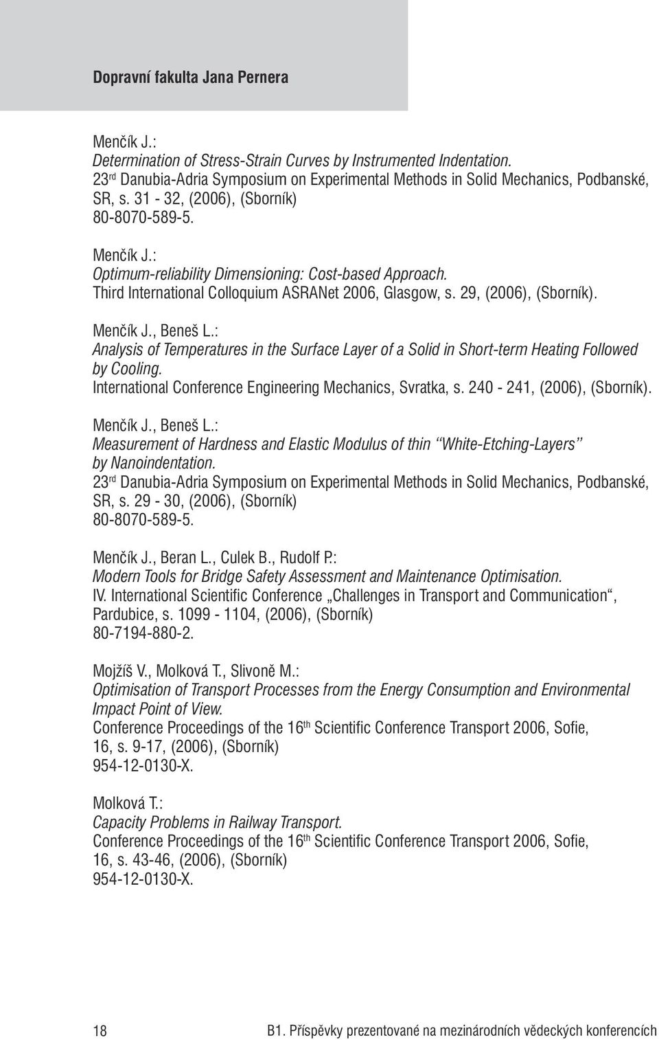 : Analysis of Temperatures in the Surface Layer of a Solid in Short-term Heating Followed by Cooling. International Conference Engineering Mechanics, Svratka, s. 240-241, (2006), (Sborník). Menčík J.