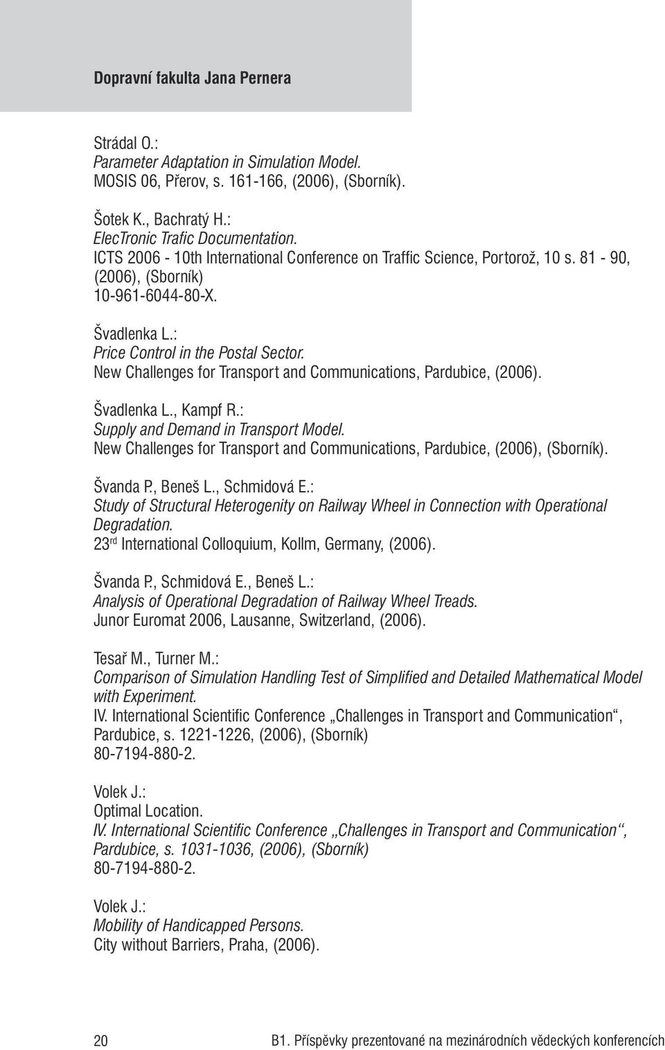 New Challenges for Transport and Communications, Pardubice, (2006). Švadlenka L., Kampf R.: Supply and Demand in Transport Model.