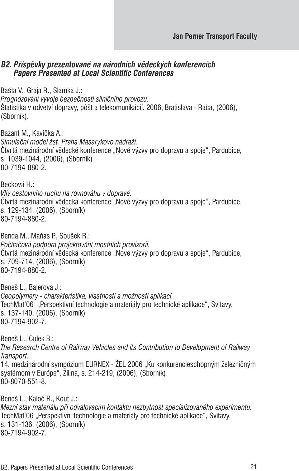 Praha Masarykovo nádraží. Čtvrtá mezinárodní vědecké konference Nové výzvy pro dopravu a spoje, Pardubice, s. 1039-1044, (2006), (Sborník) Becková H.: Vliv cestovního ruchu na rovnováhu v dopravě. s. 129-134, (2006), (Sborník) Benda M.