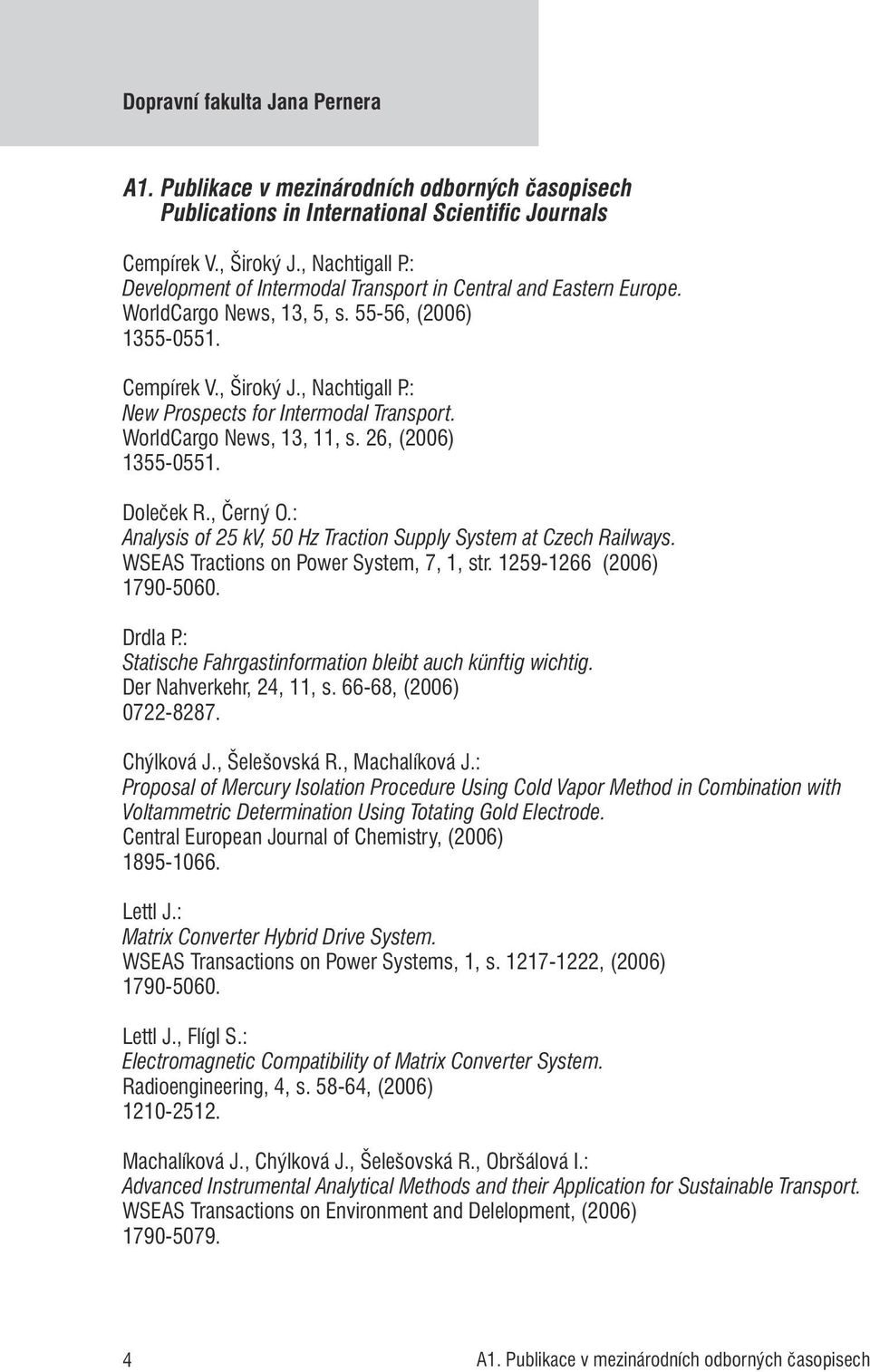 WorldCargo News, 13, 11, s. 26, (2006) 1355-0551. Doleček R., Černý O.: Analysis of 25 kv, 50 Hz Traction Supply System at Czech Railways. WSEAS Tractions on Power System, 7, 1, str.