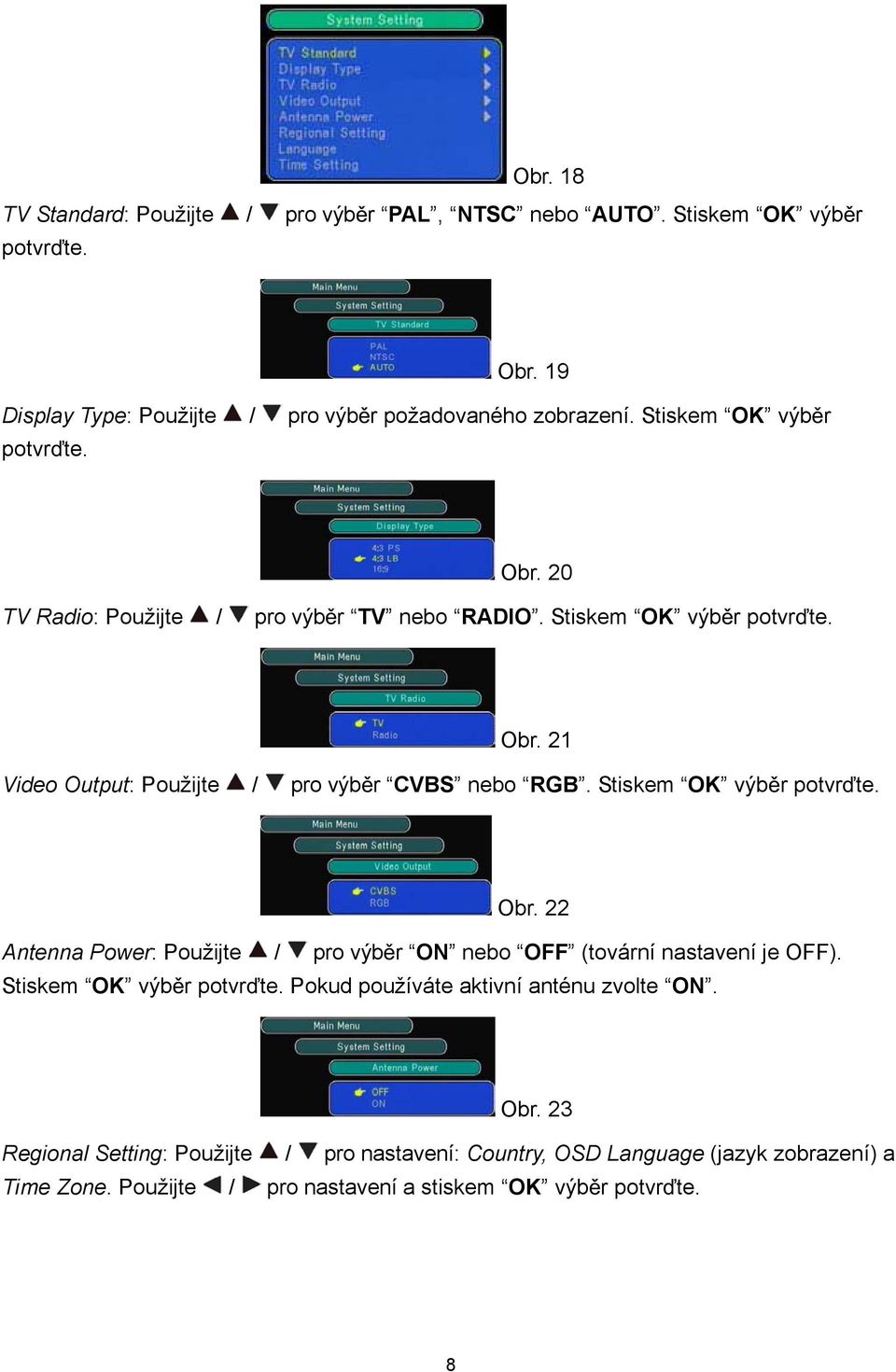 Stiskem OK výb r potvr te. Obr. 22 Antenna Power: Použijte / pro výb r ON nebo OFF (tovární nastavení je OFF). Stiskem OK výb r potvr te.