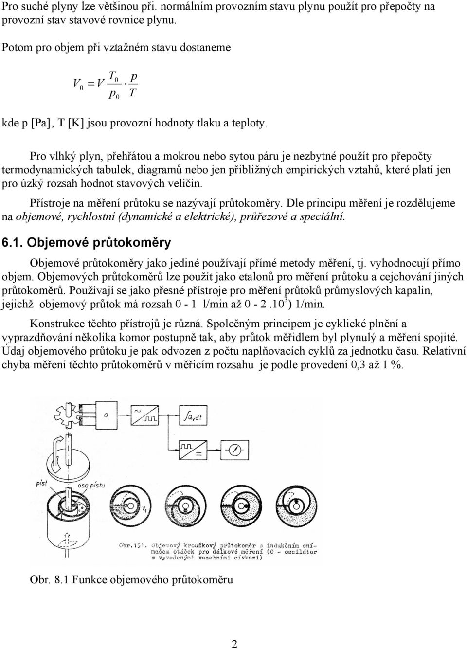 Pro vlhký lyn, řehřátou a mokrou nebo sytou áru je nezbytné oužít ro řeočty termodynamických tabulek, diagramů nebo jen řibližných emirických vztahů, které latí jen ro úzký rozsah hodnot stavových