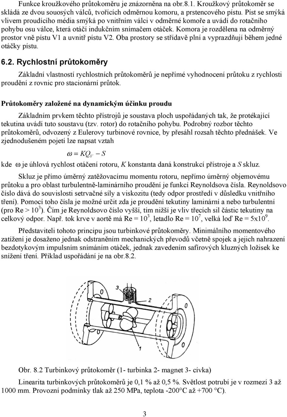 Komora je rozdělena na odměrný rostor vně ístu V1 a uvnitř ístu V. Oba rostory se střídavě lní a vyrazdňují během jedné otáčky ístu. 6.