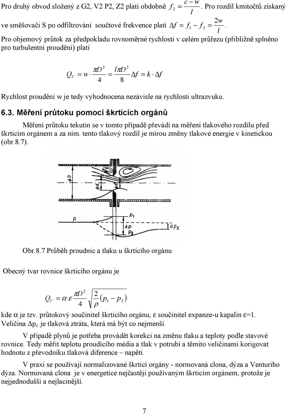 ultrazvuku. 6.3. Měření růtoku omocí škrticích orgánů Měření růtoku tekutin se v tomto říadě řevádí na měření tlakového rozdílu řed škrticím orgánem a za ním.