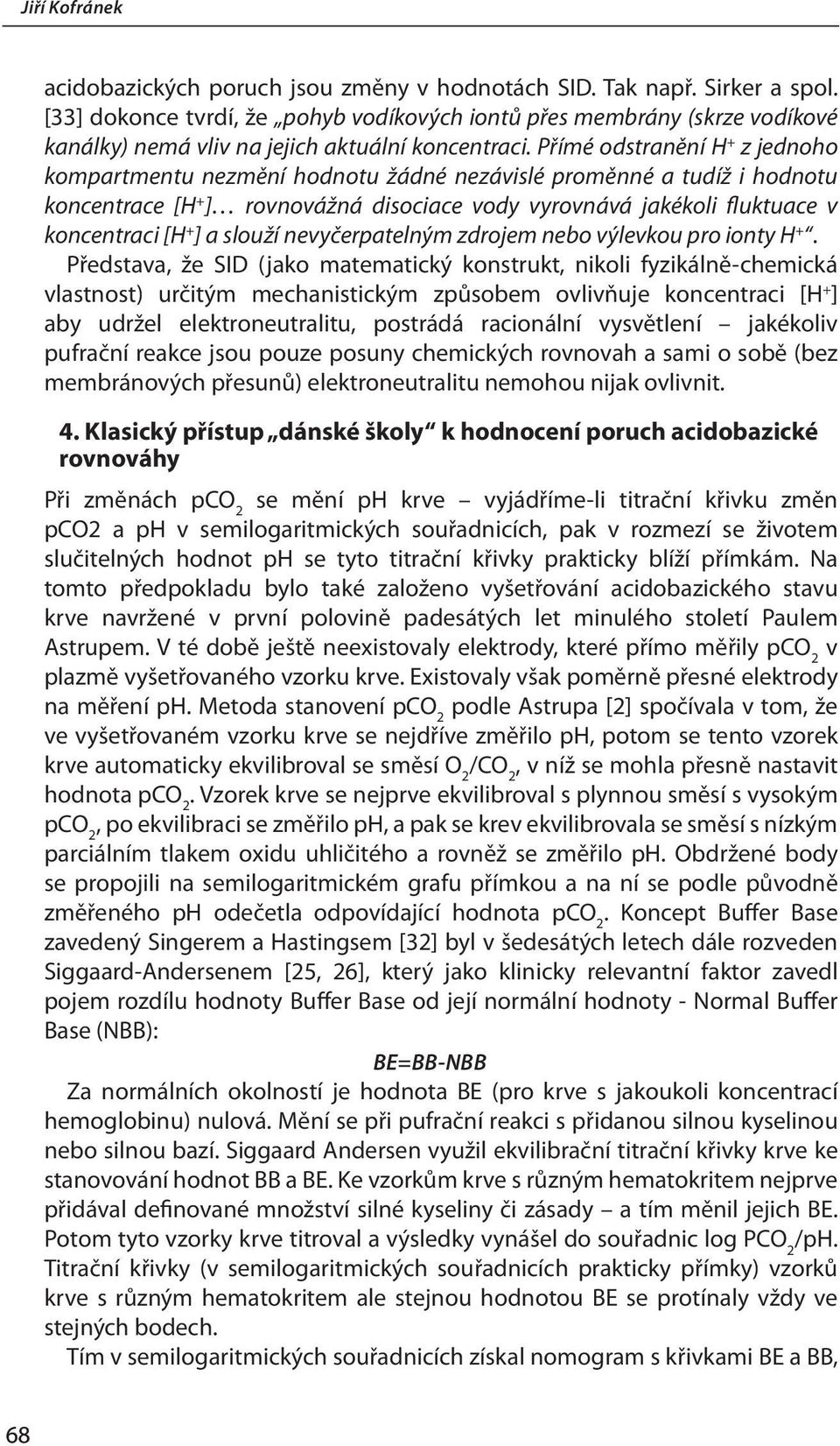 Přímé odstranění H + z jednoho kompartmentu nezmění hodnotu žádné nezávislé proměnné a tudíž i hodnotu koncentrace [H + ] rovnovážná disociace vody vyrovnává jakékoli fluktuace v koncentraci [H + ] a