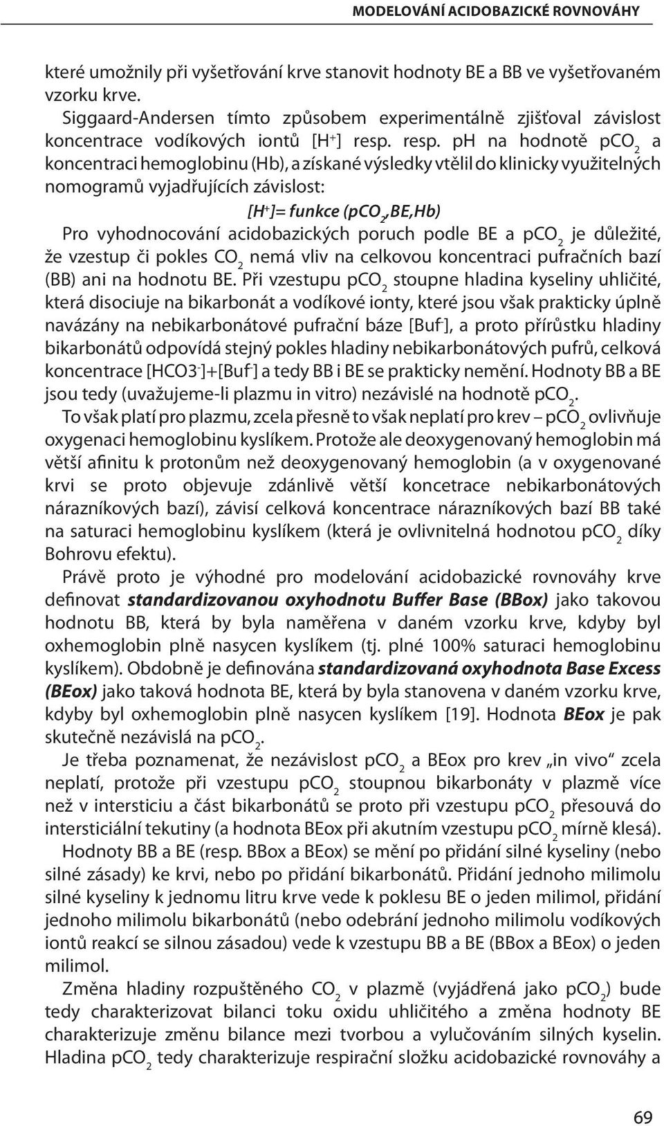 resp. ph na hodnotě pco 2 a koncentraci hemoglobinu (Hb), a získané výsledky vtělil do klinicky využitelných nomogramů vyjadřujících závislost: [H + ]= funkce (pco 2,BE,Hb) Pro vyhodnocování