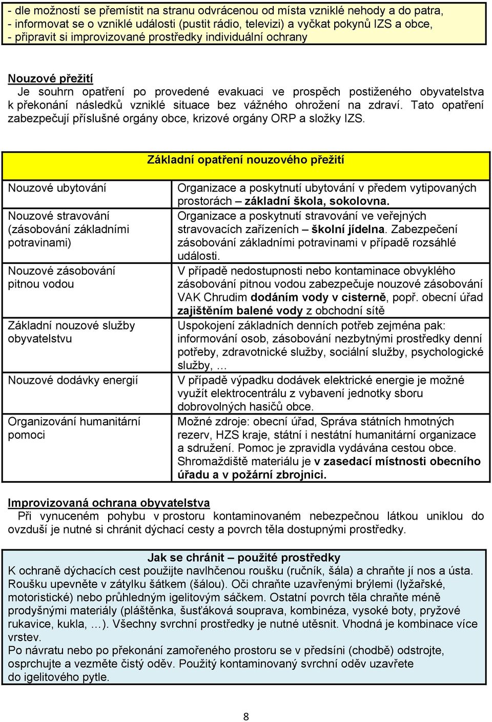 na zdraví. Tato opatření zabezpečují příslušné orgány obce, krizové orgány ORP a složky IZS.