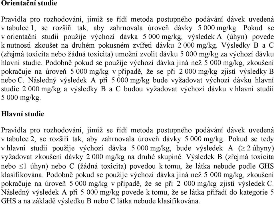 Výsledky B a C (zřejmá toxicita nebo žádná toxicita) umožní zvolit dávku 5 000 mg/kg za výchozí dávku hlavní studie.