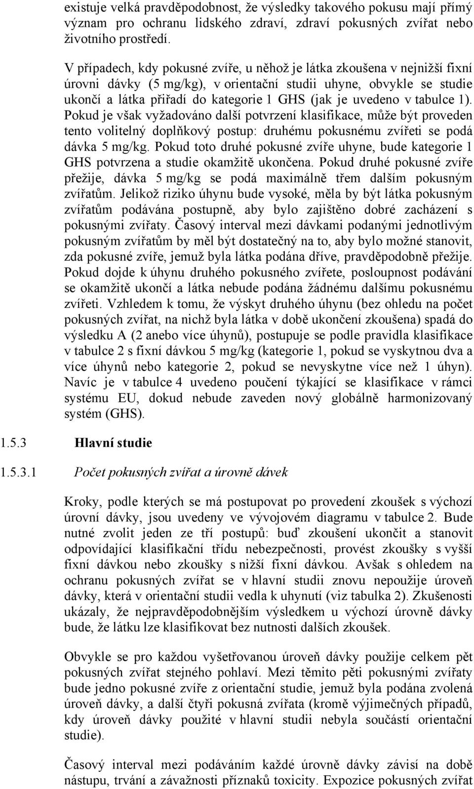 tabulce 1). Pokud je však vyžadováno další potvrzení klasifikace, může být proveden tento volitelný doplňkový postup: druhému pokusnému zvířeti se podá dávka.