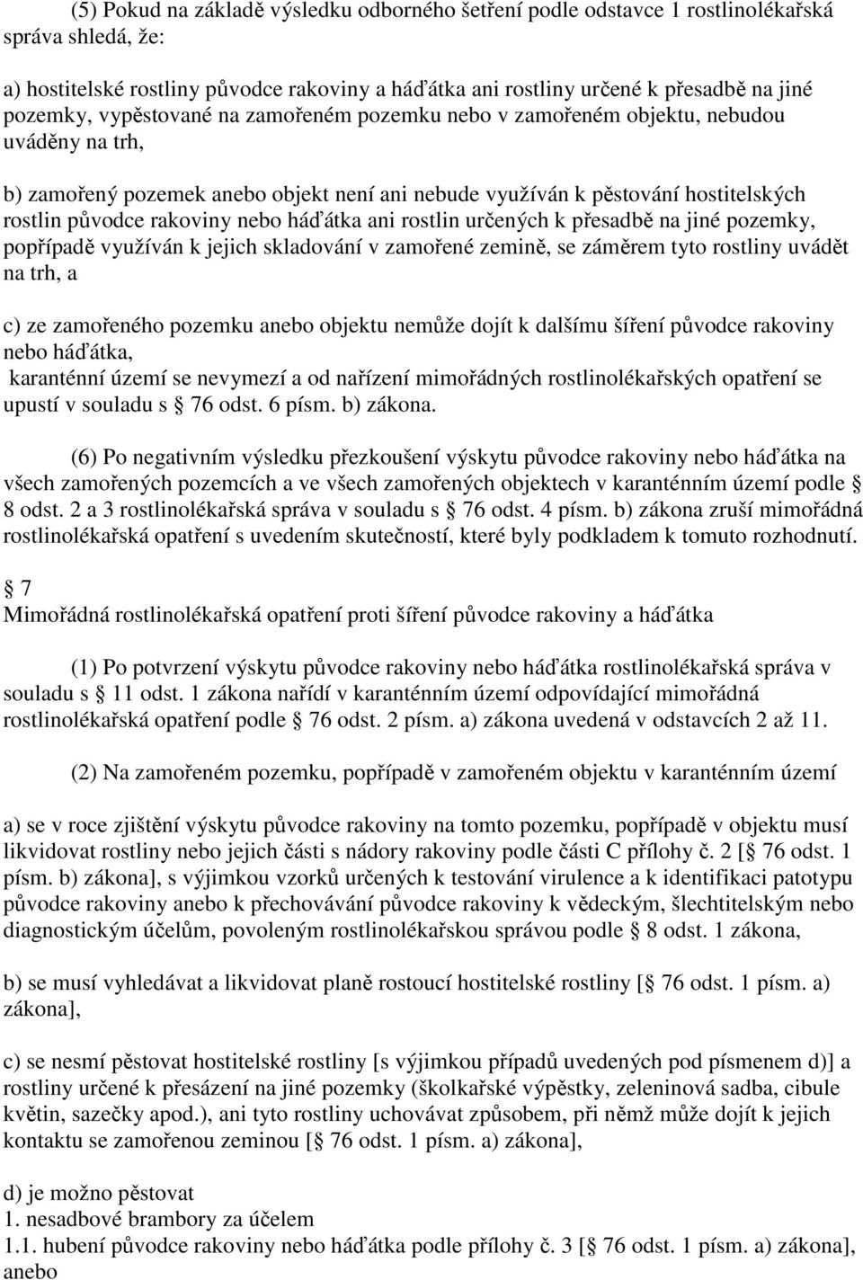 háďátka ani rostlin určených k přesadbě na jiné pozemky, popřípadě využíván k jejich skladování v zamořené zemině, se záměrem tyto rostliny uvádět na trh, a c) ze zamořeného pozemku anebo objektu