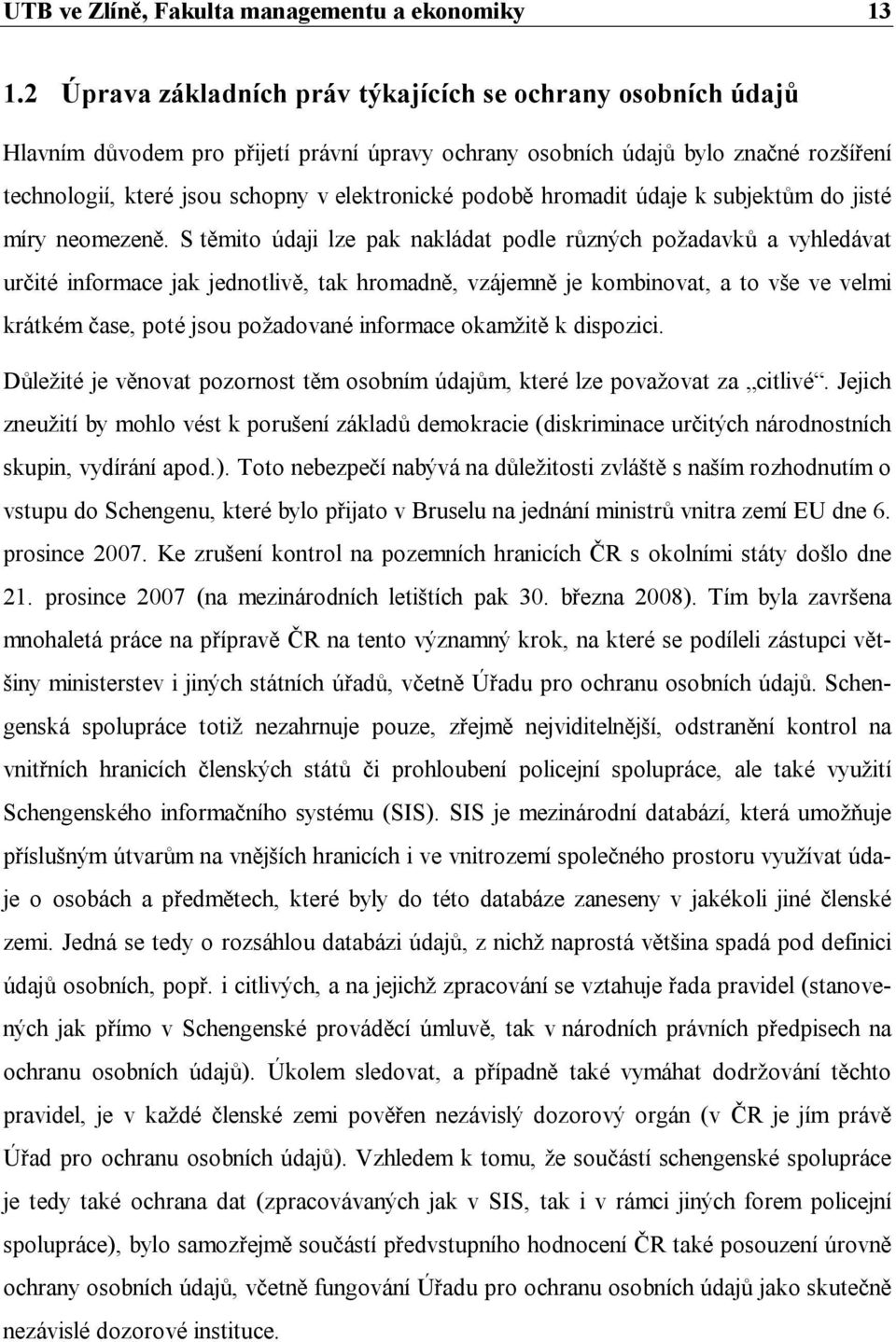 podobě hromadit údaje k subjektům do jisté míry neomezeně.
