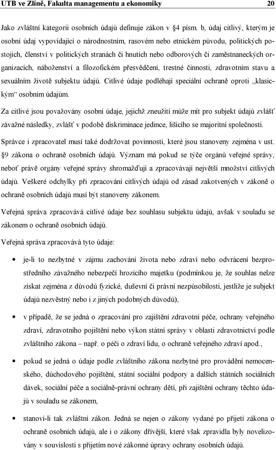 organizacích, náboženství a filozofickém přesvědčení, trestné činnosti, zdravotním stavu a sexuálním životě subjektu údajů. Citlivé údaje podléhají speciální ochraně oproti klasickým osobním údajům.