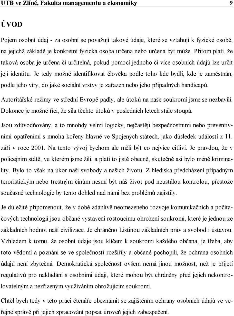 Je tedy možné identifikovat člověka podle toho kde bydlí, kde je zaměstnán, podle jeho víry, do jaké sociální vrstvy je zařazen nebo jeho případných handicapů.