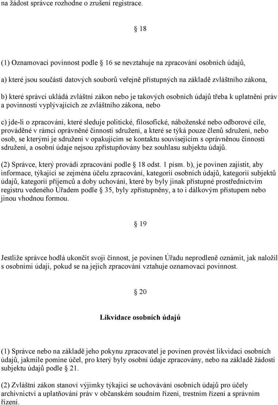 zvláštní zákon nebo je takových osobních údajů třeba k uplatnění práv a povinností vyplývajících ze zvláštního zákona, nebo c) jde-li o zpracování, které sleduje politické, filosofické, náboženské