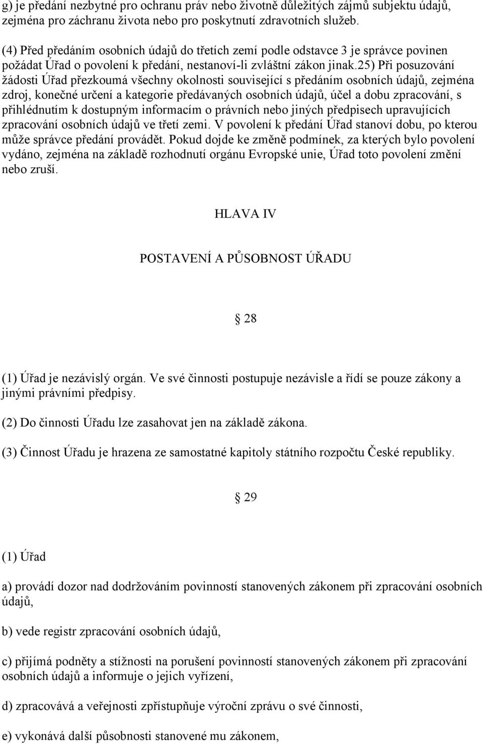 25) Při posuzování žádosti Úřad přezkoumá všechny okolnosti související s předáním osobních údajů, zejména zdroj, konečné určení a kategorie předávaných osobních údajů, účel a dobu zpracování, s